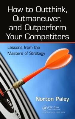 How to Outthink, Outmaneuver, and Outperform Your Competitors: Lessons from the Masters of Strategy - Paley, Norton