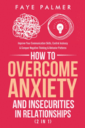How To Overcome Anxiety & Insecurities In Relationships (2 in 1): Improve Your Communication Skills, Control Jealousy & Conquer Negative Thinking & Behavior Patterns