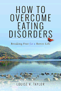 How to Overcome Eating Disorders: Breaking Free for a Better Life