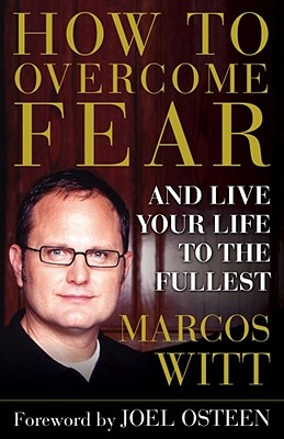How to Overcome Fear: And Live Your Life to the Fullest - Witt, Marcos
