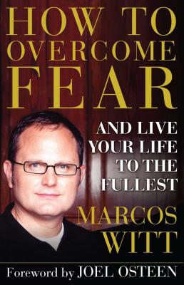 How to Overcome Fear: And Live Your Life to the Fullest - Witt, Marcos