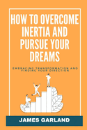 How to Overcome Inertia and Pursue your dreams: Embracing transformation and Finding your direction