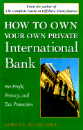 How to Own Your Own Private International Bank: For Profit, Privacy, and Tax Protection - Schneider, Jerome