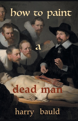 How to Paint a Dead Man - Bauld, Harry