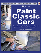 How to Paint Classic Cars: Tips, Techniques & Step-By-Step Procedures for Preparation & Painting