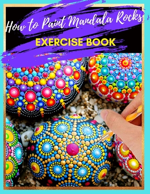 How to Paint Mandala Rocks Exercise Book: The Art of Stone Painting - Rock Painting Books for Adults with different Templates - Mandala rock painting Books - Scribble Stones - Rock Painting Mandala - Wahl, Emma