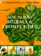 How to Paint Murals & Trompe L'Oeil - Ellerton, Victoria, and Brady, Simon