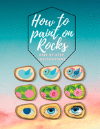 How to paint on Rocks Step by Step Instructions: the art of stone painting book - rock painting for beginners - easy rock painting ideas for adults