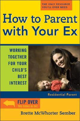 How to Parent with Your Ex: Working Together for Your Childs Best Interest - Sember, Brette McWhorter, Atty., and McWhorter Sember, Brette