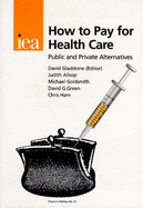 How to Pay for Health Care: Public and Private Alternatives - Allsop, Judith, and etc., and Gladstone, David (Volume editor)