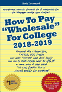 How To Pay "Wholesale" For College 2018-2019: Financial Aid, Scholarships, FAFSA, CSS Profile and other "secrets" that ANY family can use to slash college costs by 49.1% or more...even if they think "No way, families like us NEVER qualify for anything!