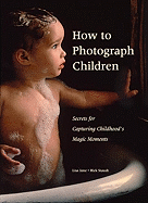 How to Photograph Children: Secrets for Capturing Childhoods's Magic Moments