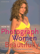 How to Photograph Women Beautifully: Professional Techniques for Creating Glamourous Pictures