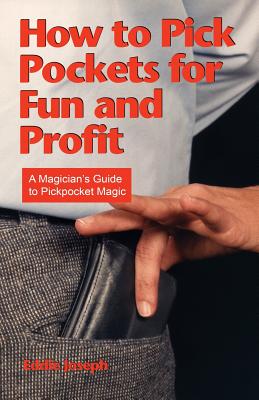 How to Pick Pockets for Fun and Profit: A Magician's Guide to Pickpocket Magic - Joseph, Eddie