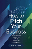 How to Pitch Your Business: Proven Strategies to Stand Out and Win Over Stakeholders