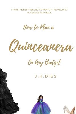 How to Plan a Quinceanera: On Any Budget - Dies, J H