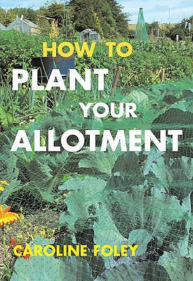 How to Plant Your Allotment - Foley, Caroline