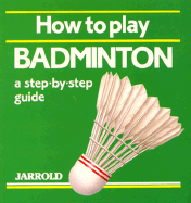 How to Play Badminton - Shaw, Mike (Editor), and French, Liz (Editor)