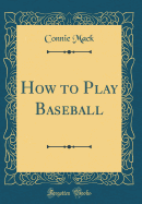 How to Play Baseball (Classic Reprint)