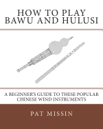 How to Play Bawu and Hulusi: A Beginner's Guide to These Popular Chinese Wind Instruments