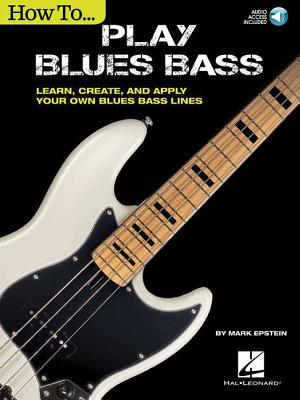 How to Play Blues Bass: Learn, Create and Apply Your Own Blues Bass Lines - Epstein, Mark