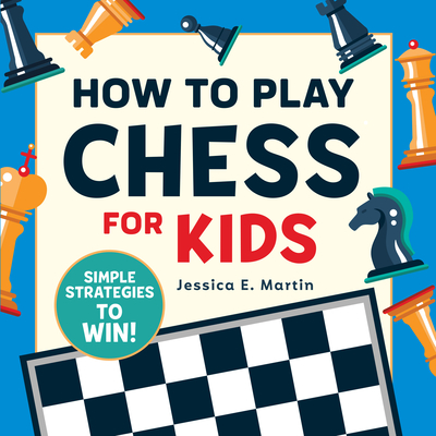 How to Play Chess for Kids: Simple Strategies to Win - Martin, Jessica E