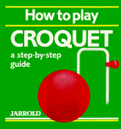 How to Play Croquet - Shaw, Mike (Editor), and French, Liz (Editor)