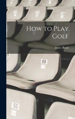 How to Play Golf - Braid, James