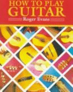 How to Play Guitar: A New Book for Everyone Interested in the Guitar