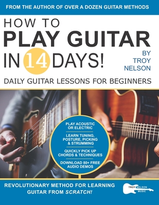 How to Play Guitar in 14 Days: Daily Guitar Lessons for Beginners - Nelson, Troy