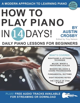 How to Play Piano in 14 Days: Daily Piano Lessons for Beginners - Nelson, Troy (Editor), and Crosby, Austin