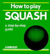 How to Play Squash - Shaw, Mike (Editor), and French, Liz (Editor)