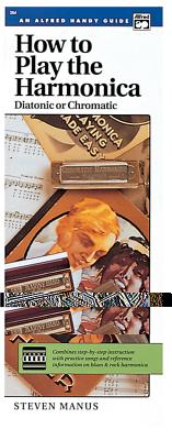 How to Play the Harmonica (Diatonic or Chromatic): Combines Step-By-Step Instruction with Practice Songs and Reference Information on Blues & Rock Harmonica (Handy Guide) - Manus, Steven