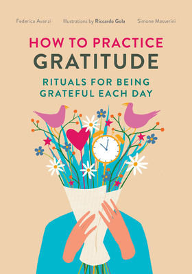 How to Practice Gratitude: Rituals for Being Grateful Each Day (Give Thank You a Try for Mental Health and Depression) - Avanzi, Federica Phede, and Masserini, Simone