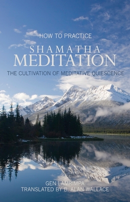 How to Practice Shamatha Meditation: The Cultivation of Meditative Quiescence - Lamrimpa, Gen, and Sprager, Hart (Editor), and Wallace, B Alan (Translated by)
