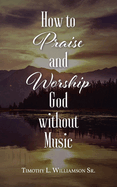 How to Praise and Worship God without Music