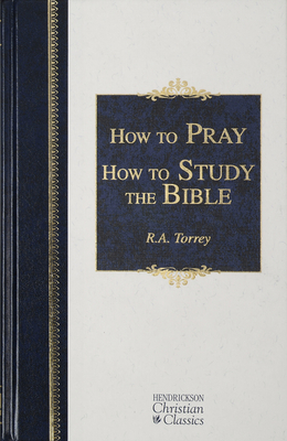 How to Pray and How to Study the Bible - Torrey, R A