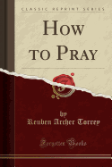How to Pray (Classic Reprint)