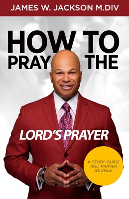 How to Pray the Lord's Prayer - Jackson, James W