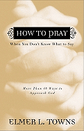 How to Pray: When You Don't Know What to Say