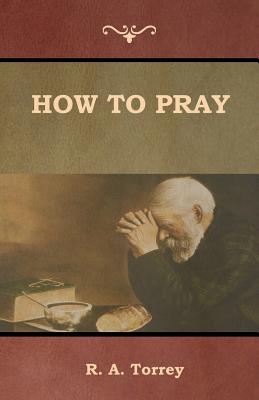 How to Pray - Torrey, R a