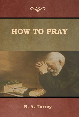 How to Pray - Torrey, R a