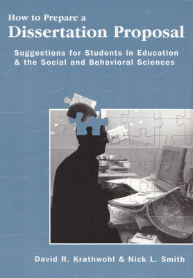 How to Prepare a Dissertation Proposal: Suggestions for Students in Education and the Social and Behavioral Sciences - Krathwohl, David, and Smith, Nick L, PhD
