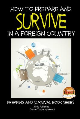 How to Prepare and Survive in a Foreign Country - Davidson, John, and Mendon Cottage Books (Editor), and Nyakundi, Colvin Tonya