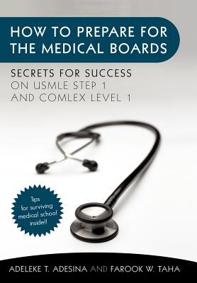 How to Prepare for the Medical Boards: Secrets for Success on USMLE Step 1 and COMLEX Level 1 - Adesina, Adeleke T, and Taha, Farook W
