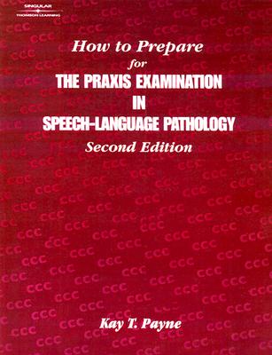 How to Prepare for the Praxis Examination in Speech-Language Pathology - Payne, Kay T