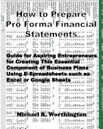 How to Prepare Pro Forma Financial Statements: Guide for Aspiring Entrepreneurs for Creating This Essential Component of Business Plans Using E-Spreadsheets such as Excel or Google Sheets