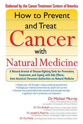 How to Prevent and Treat Cancer with Natural Medicine: A Natural Arsenal of Disease-Fighting Tools for Prevention, Treatment, and Coping with Side Effects - Murray, Michael