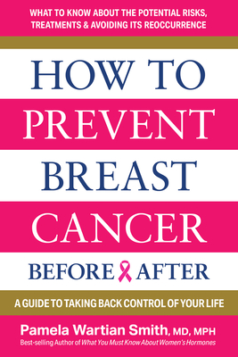 How to Prevent Breast Cancer--Before & After: A Guide to Taking Back Control of Your Life - Smith, Pamela Wartian