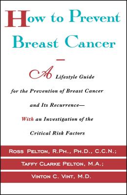 How to Prevent Breast Cancer - Pelton, Ross, and Vint, Vinton C, and Pelton, Taffy Clarke